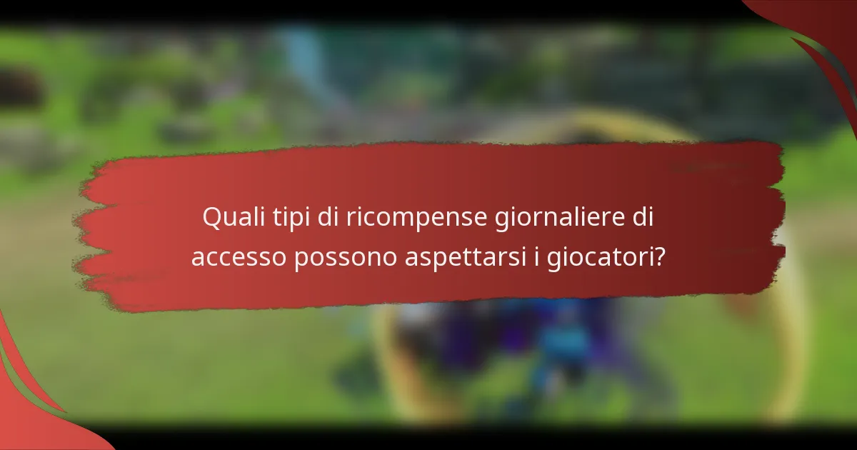 Quali tipi di ricompense giornaliere di accesso possono aspettarsi i giocatori?