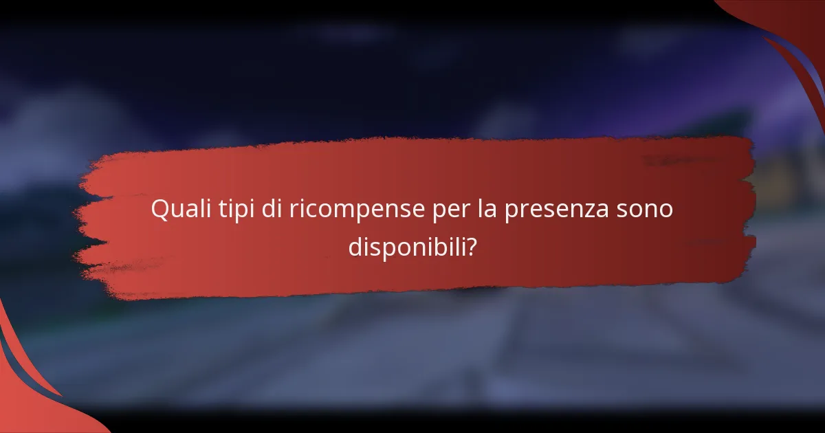 Quali tipi di ricompense per la presenza sono disponibili?