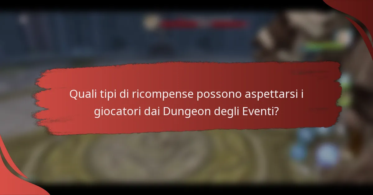Quali tipi di ricompense possono aspettarsi i giocatori dai Dungeon degli Eventi?